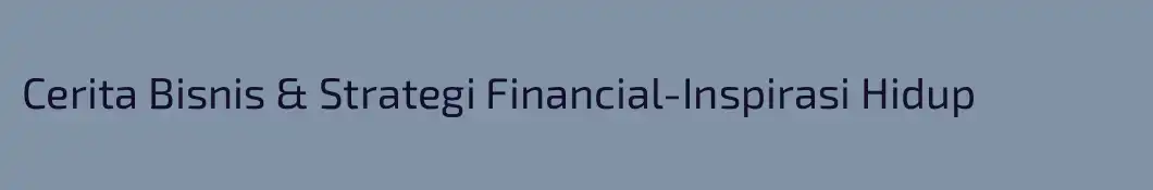 Cerita Bisnis & Strategi Financial-Inspirasi Hidup
